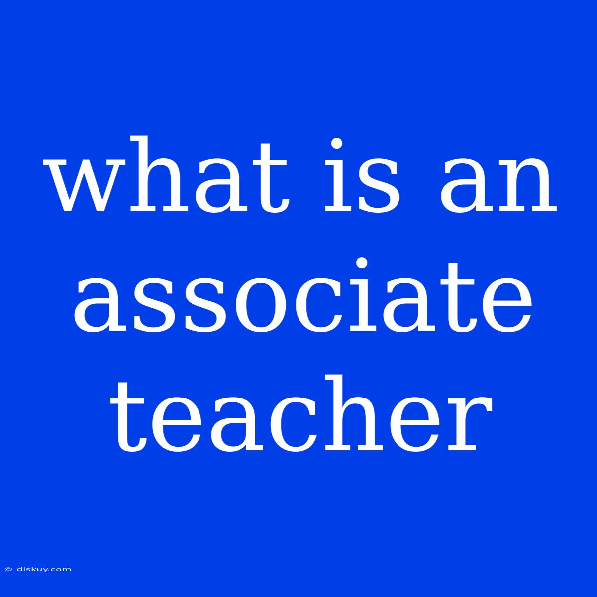 What Is An Associate Teacher