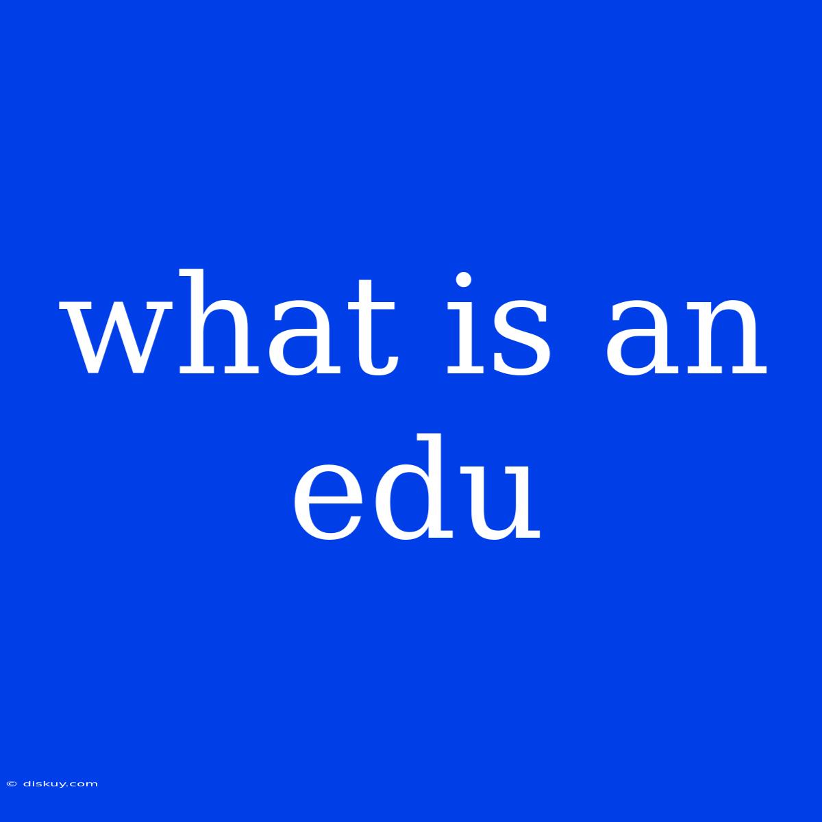 What Is An Edu