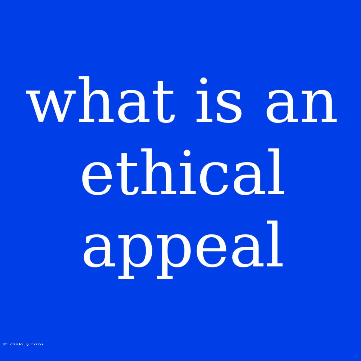 What Is An Ethical Appeal