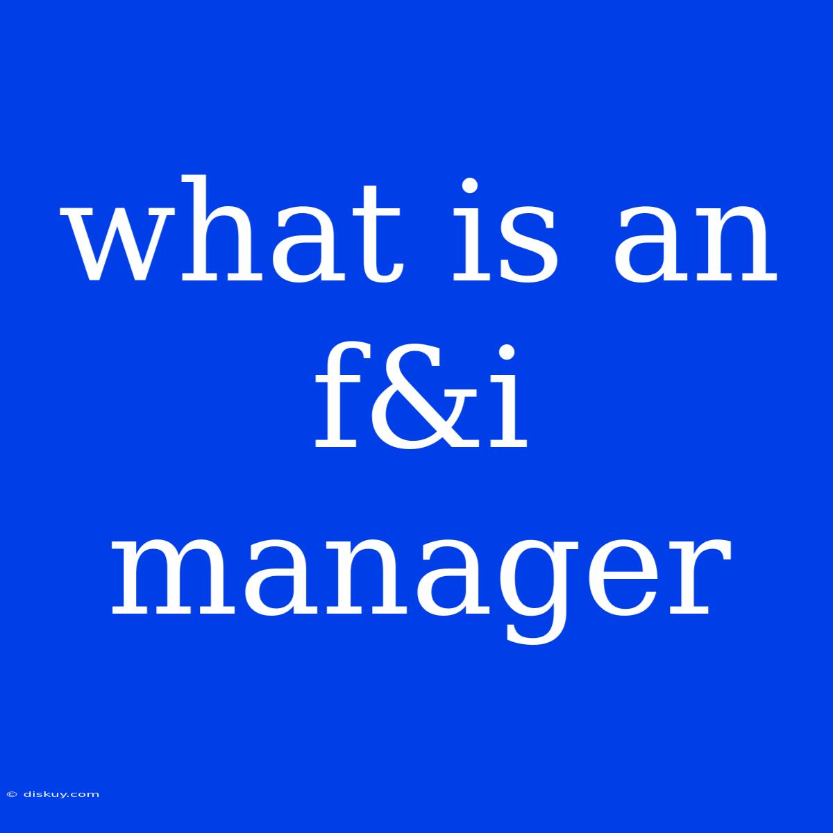 What Is An F&i Manager