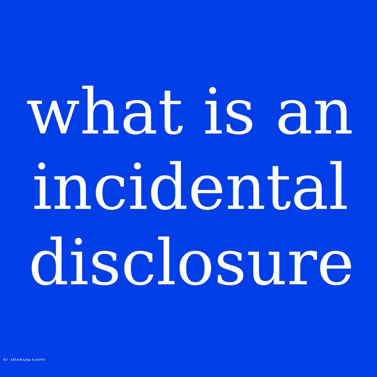 What Is An Incidental Disclosure