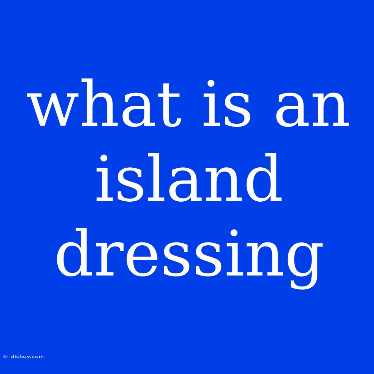 What Is An Island Dressing