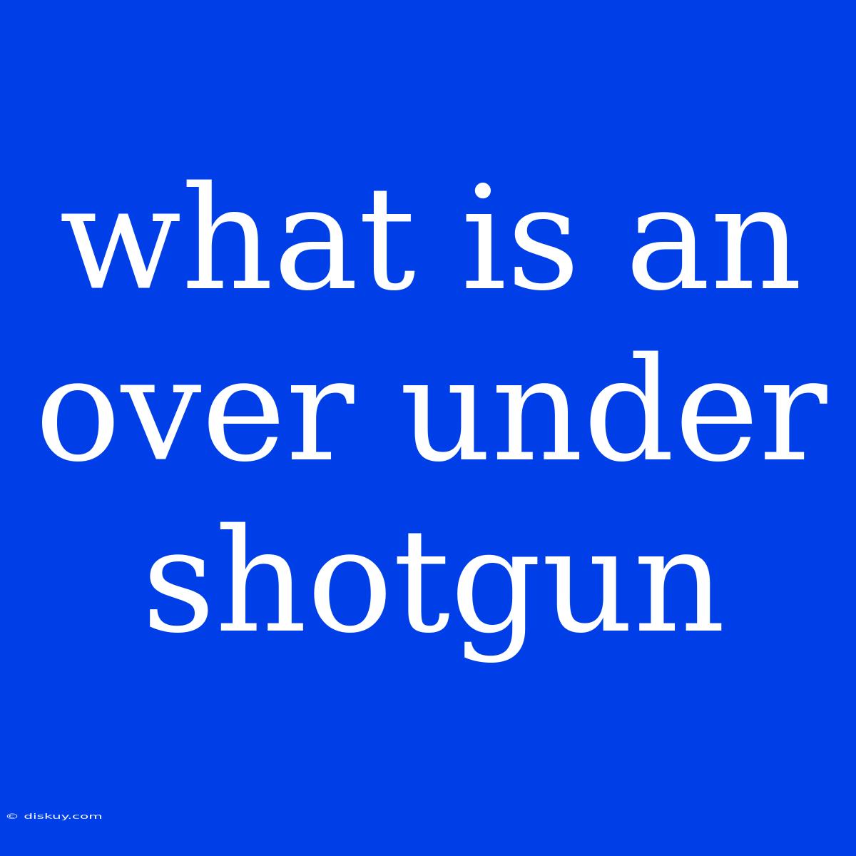 What Is An Over Under Shotgun