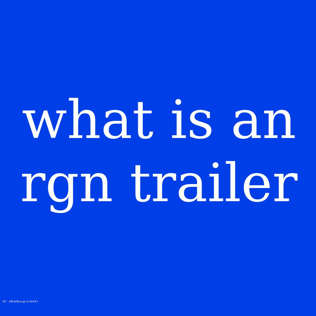 What Is An Rgn Trailer