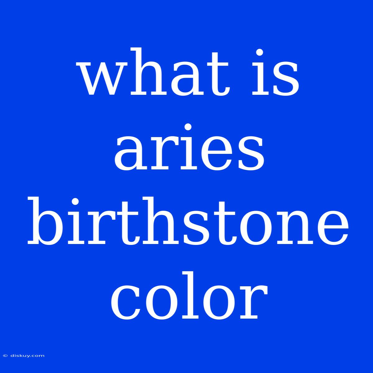 What Is Aries Birthstone Color