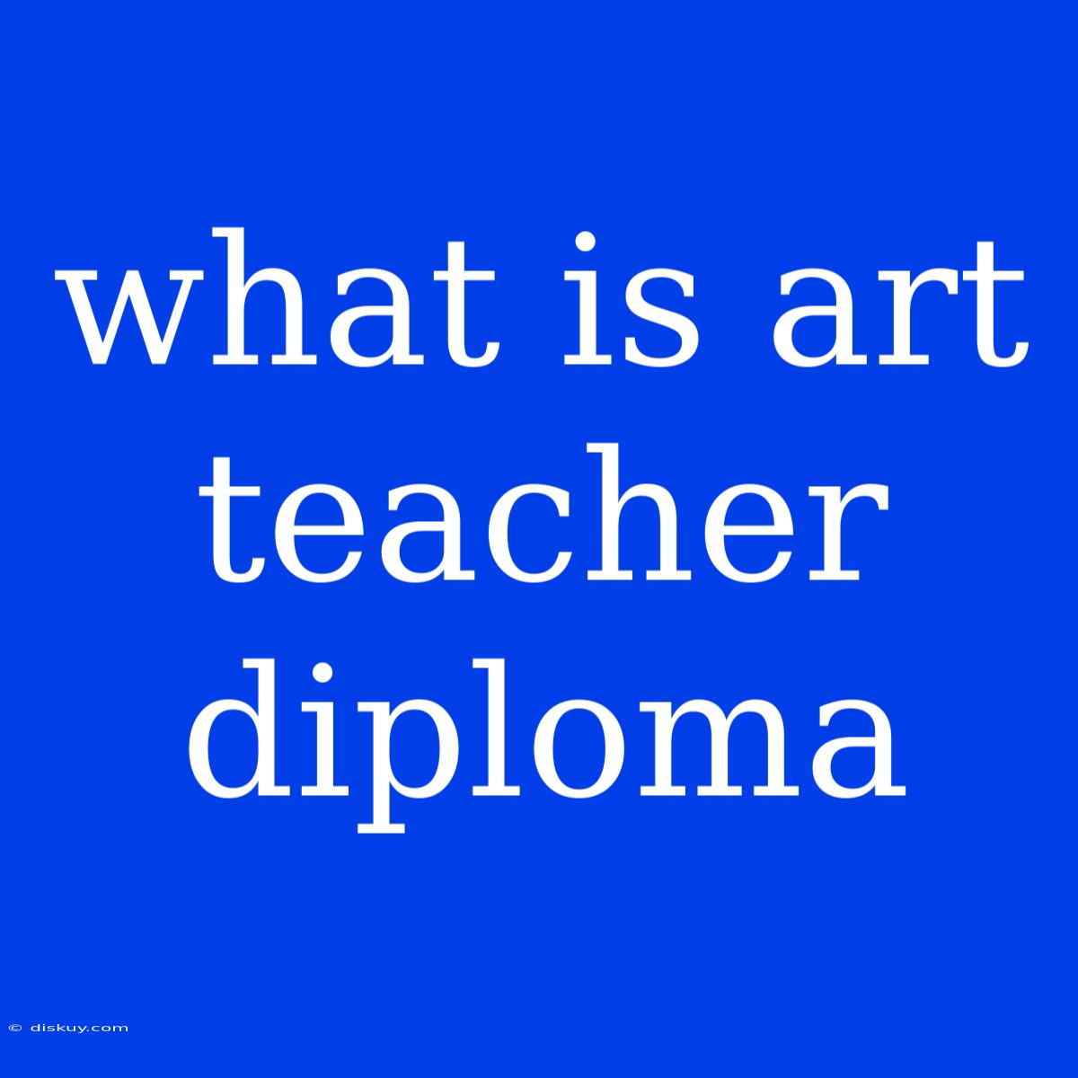 What Is Art Teacher Diploma