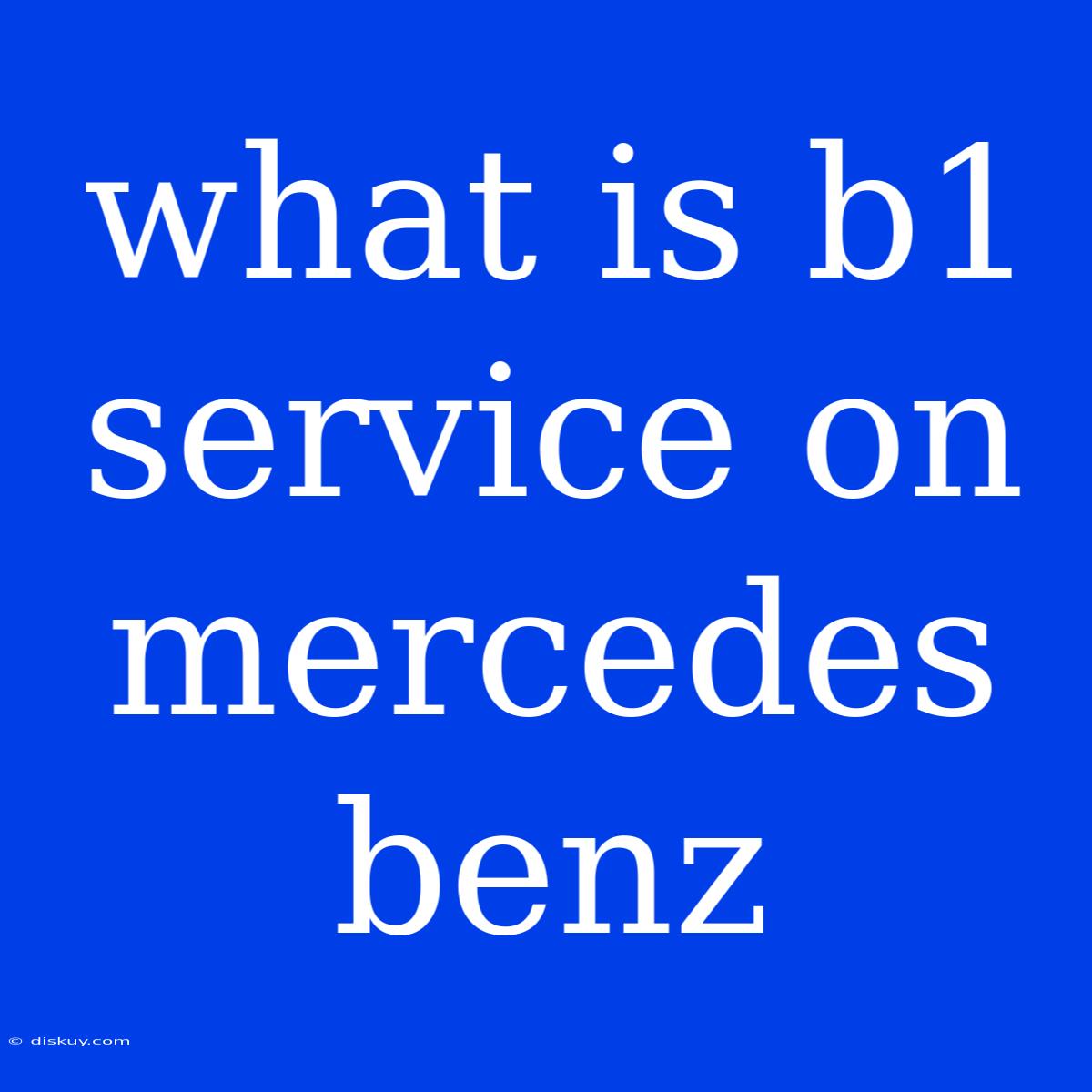 What Is B1 Service On Mercedes Benz