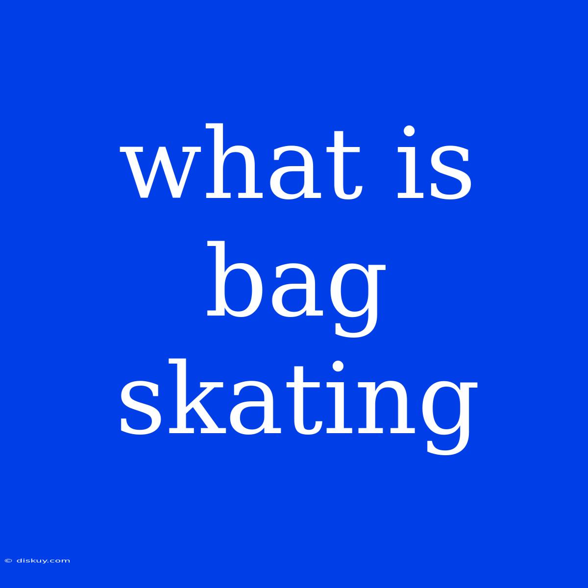 What Is Bag Skating