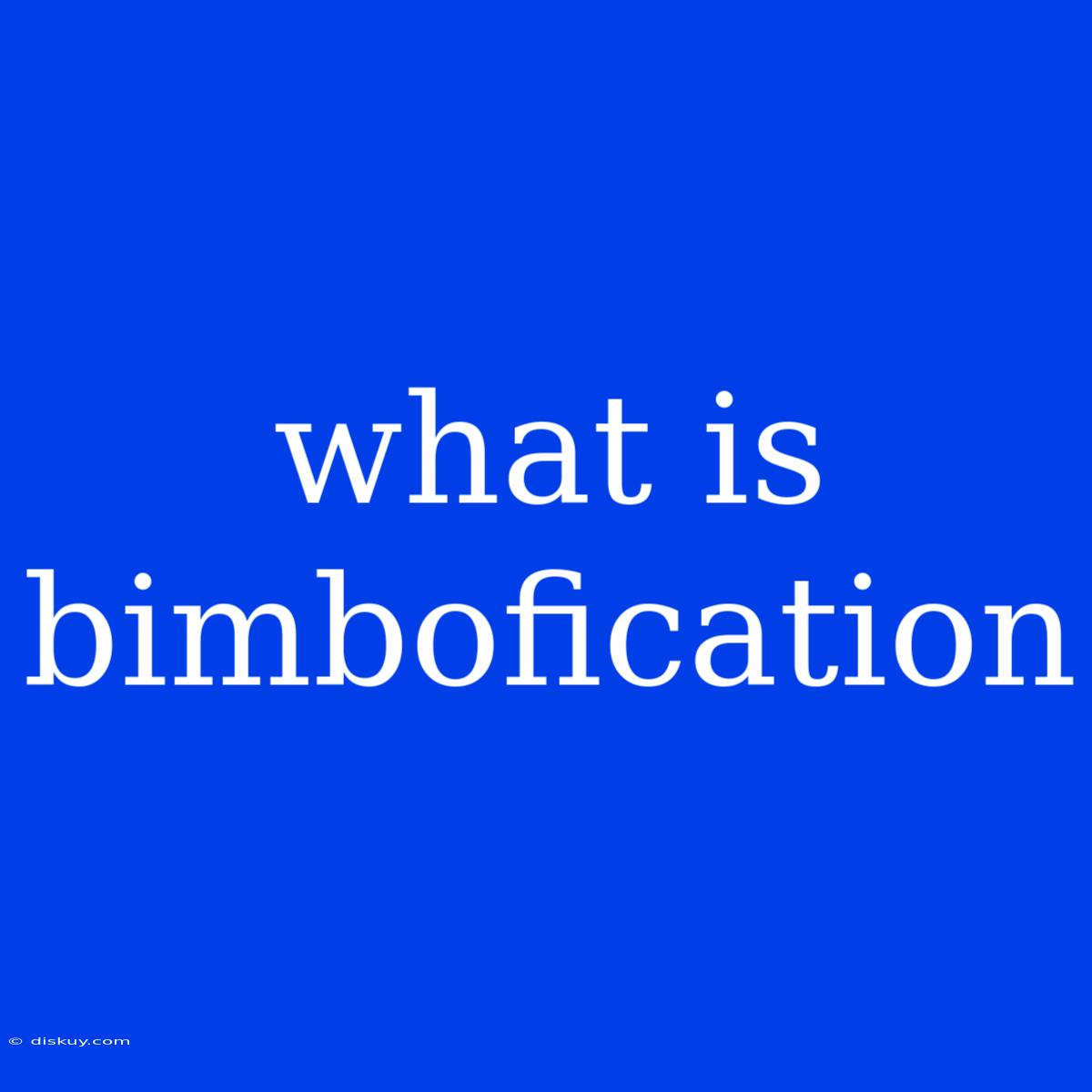 What Is Bimbofication