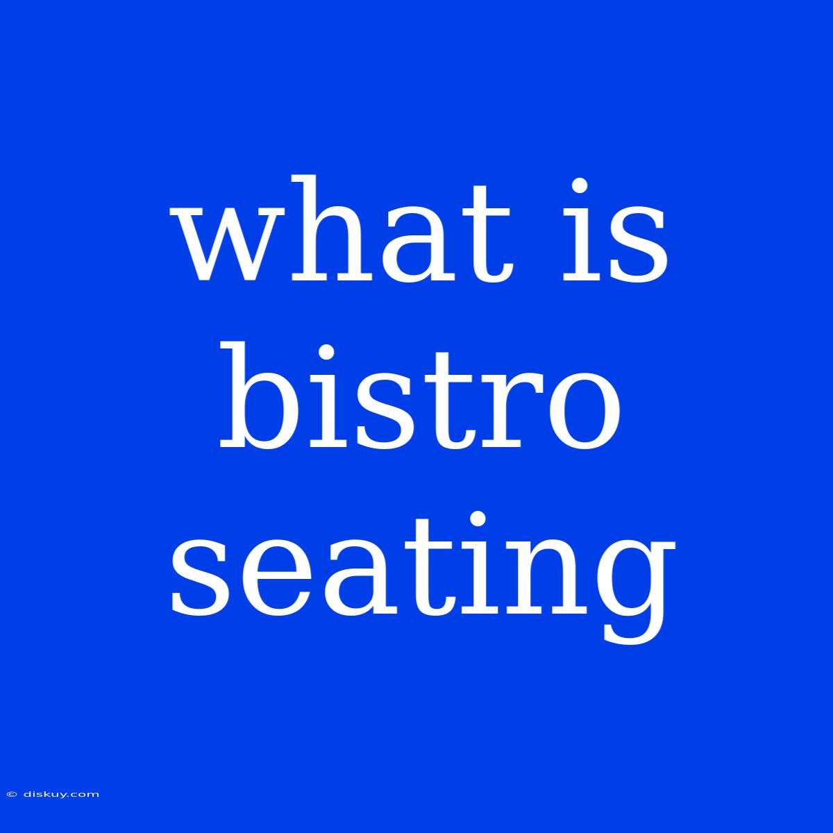 What Is Bistro Seating