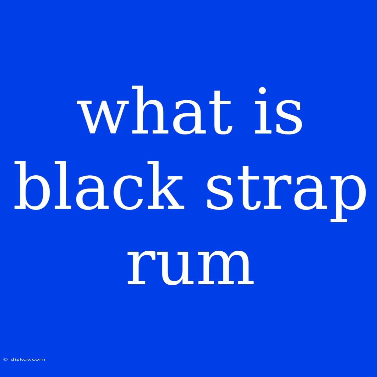 What Is Black Strap Rum