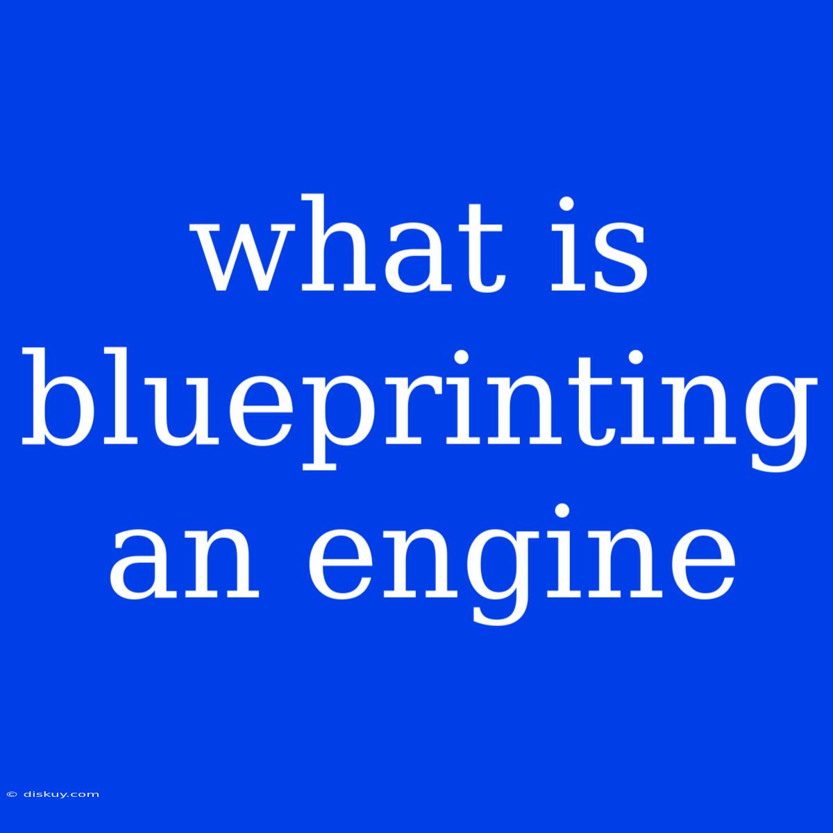 What Is Blueprinting An Engine