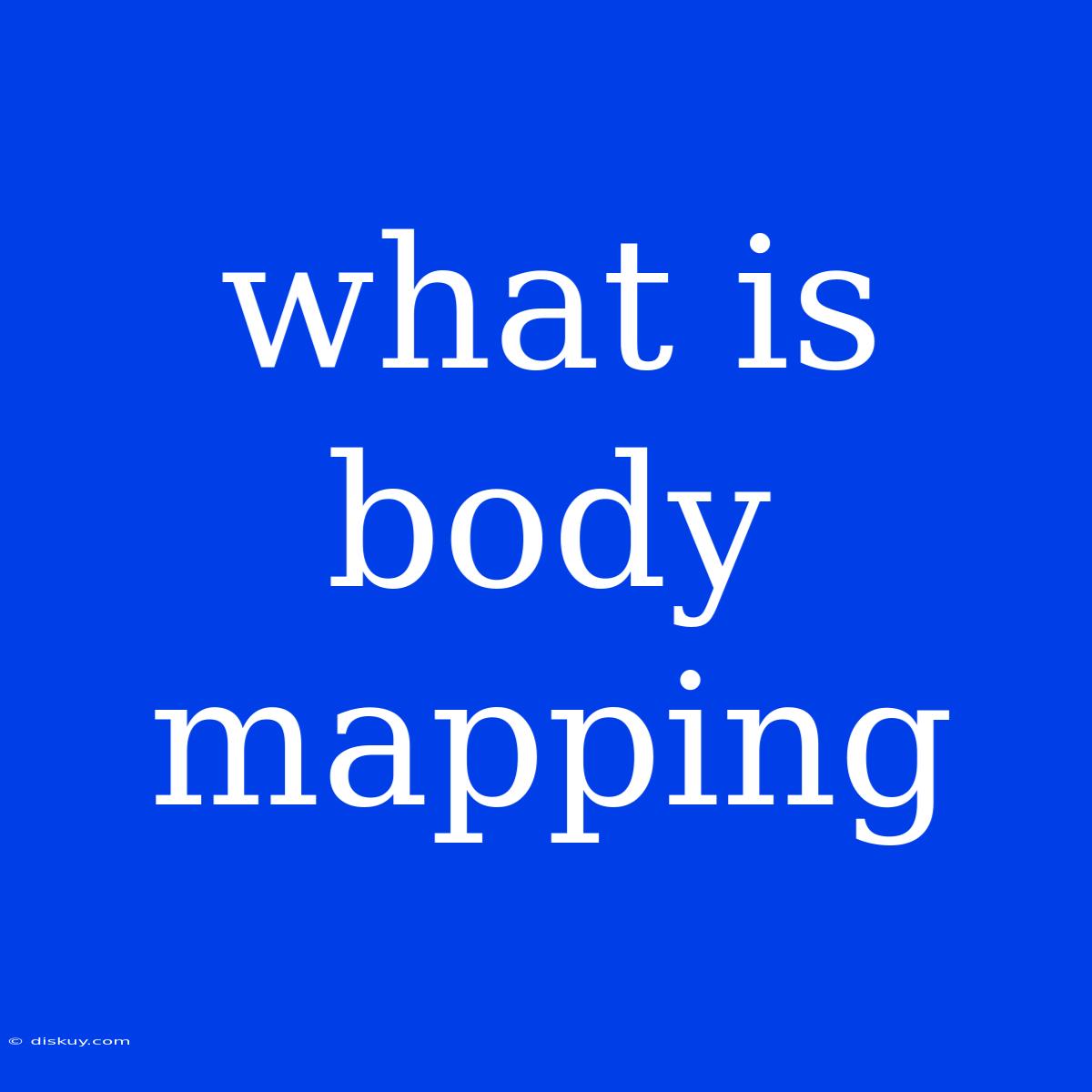 What Is Body Mapping