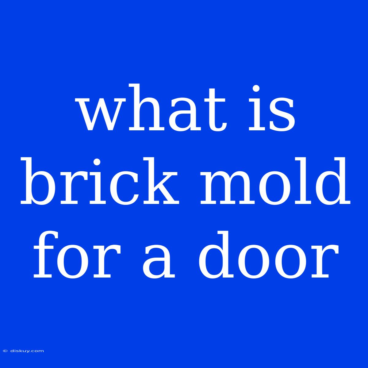 What Is Brick Mold For A Door