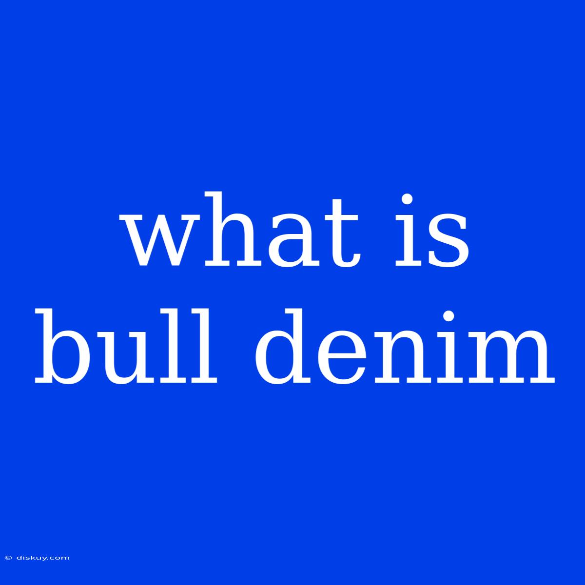 What Is Bull Denim