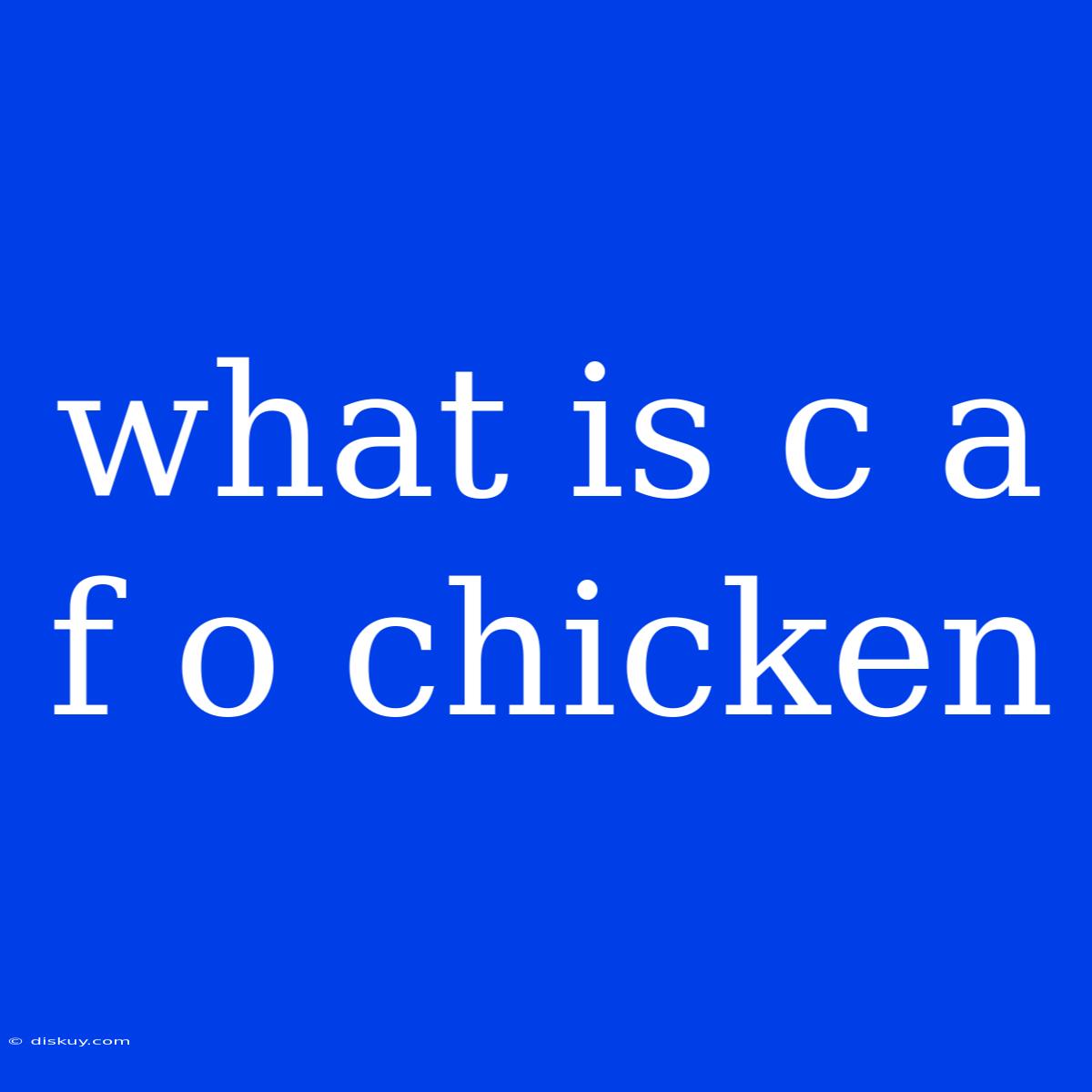 What Is C A F O Chicken