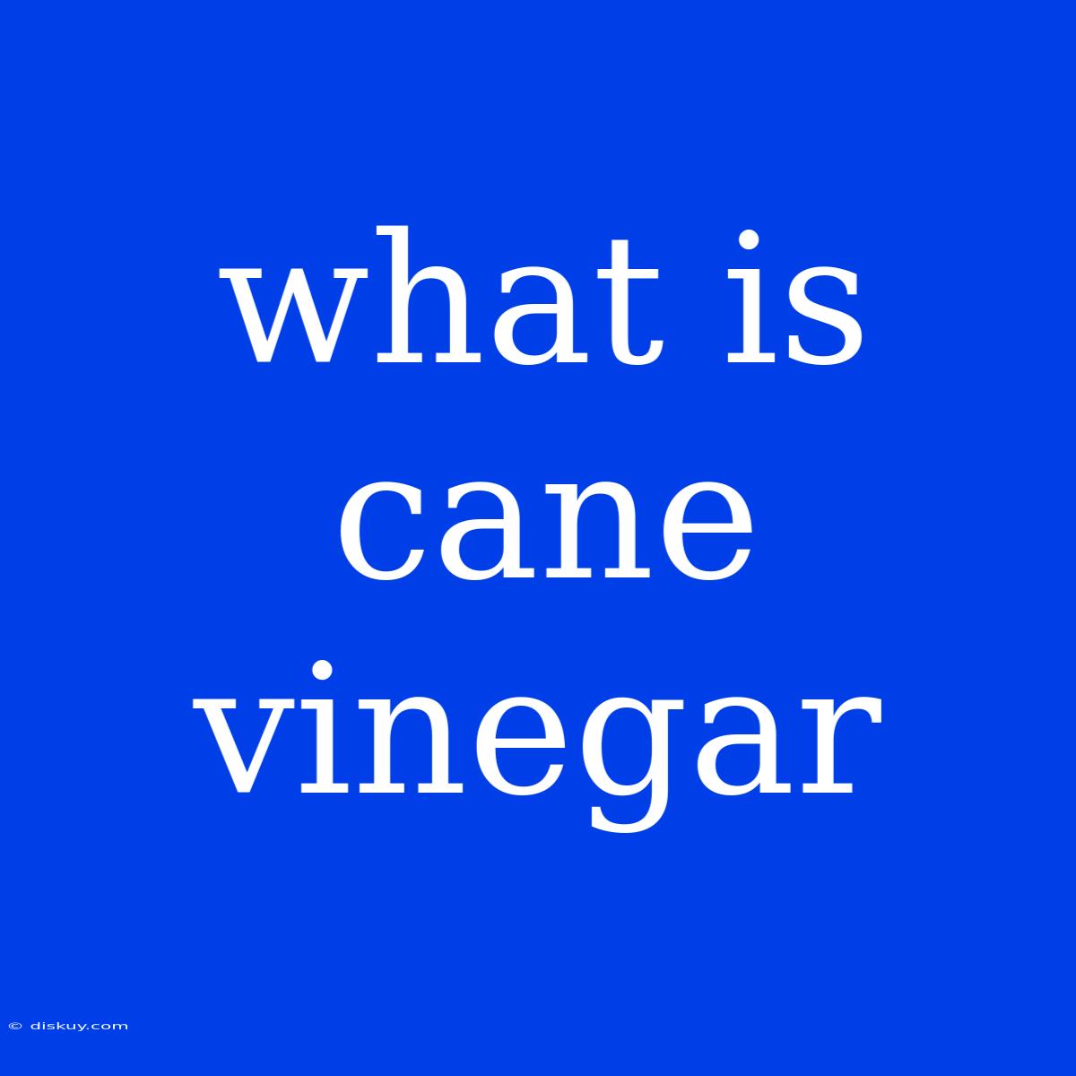 What Is Cane Vinegar