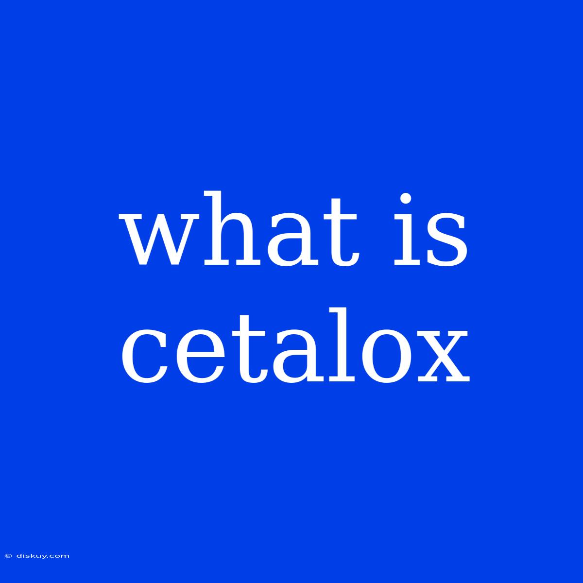 What Is Cetalox