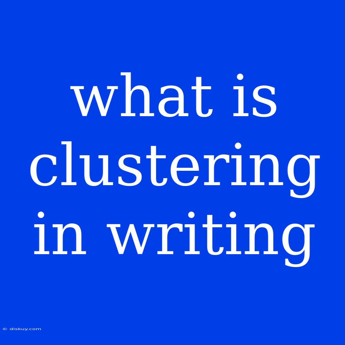 What Is Clustering In Writing