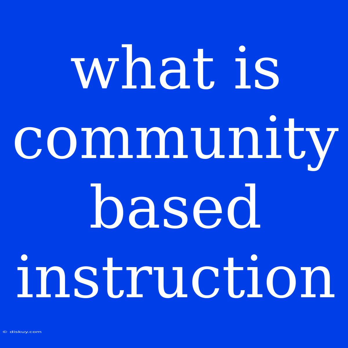 What Is Community Based Instruction