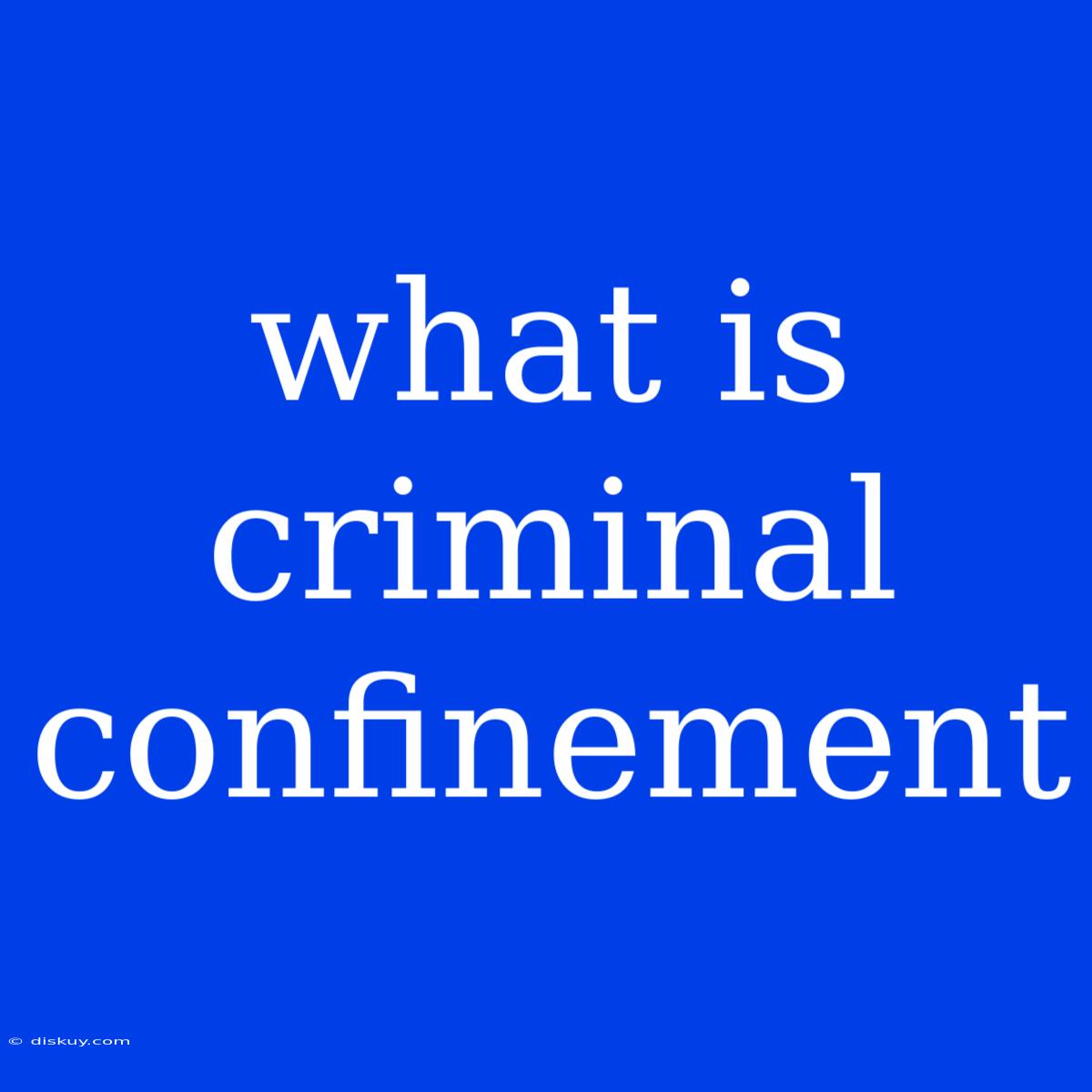 What Is Criminal Confinement