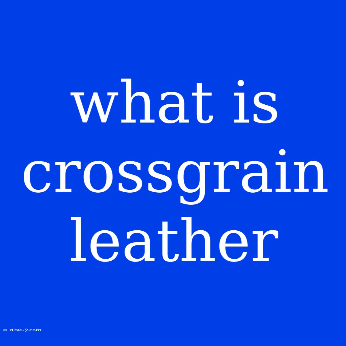 What Is Crossgrain Leather