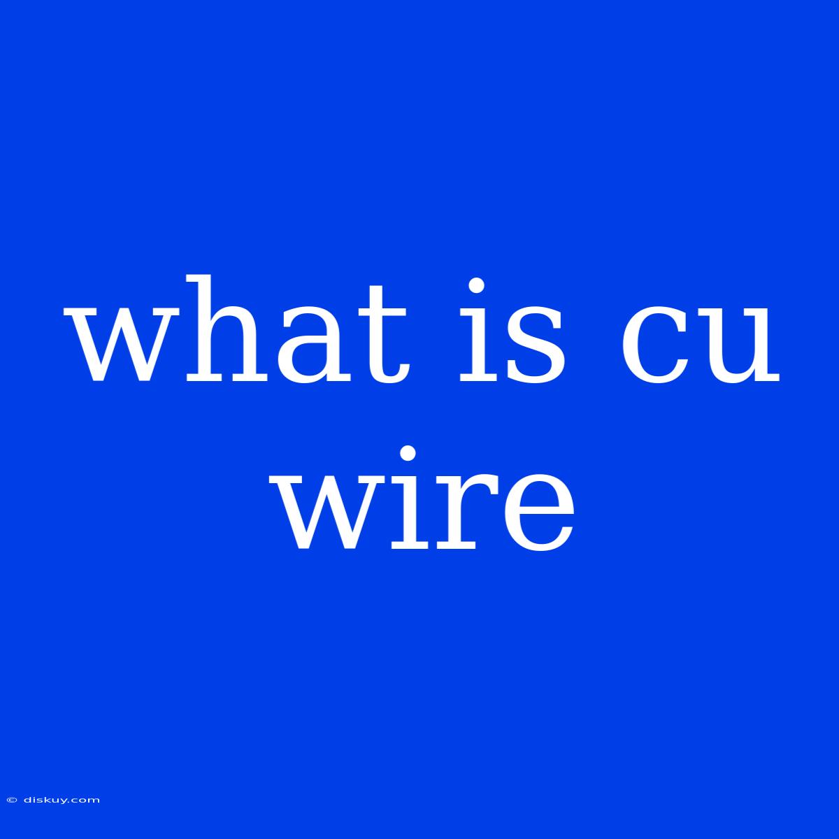 What Is Cu Wire