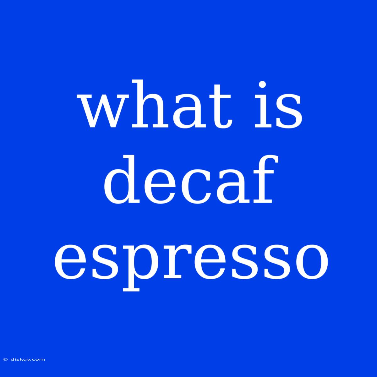 What Is Decaf Espresso