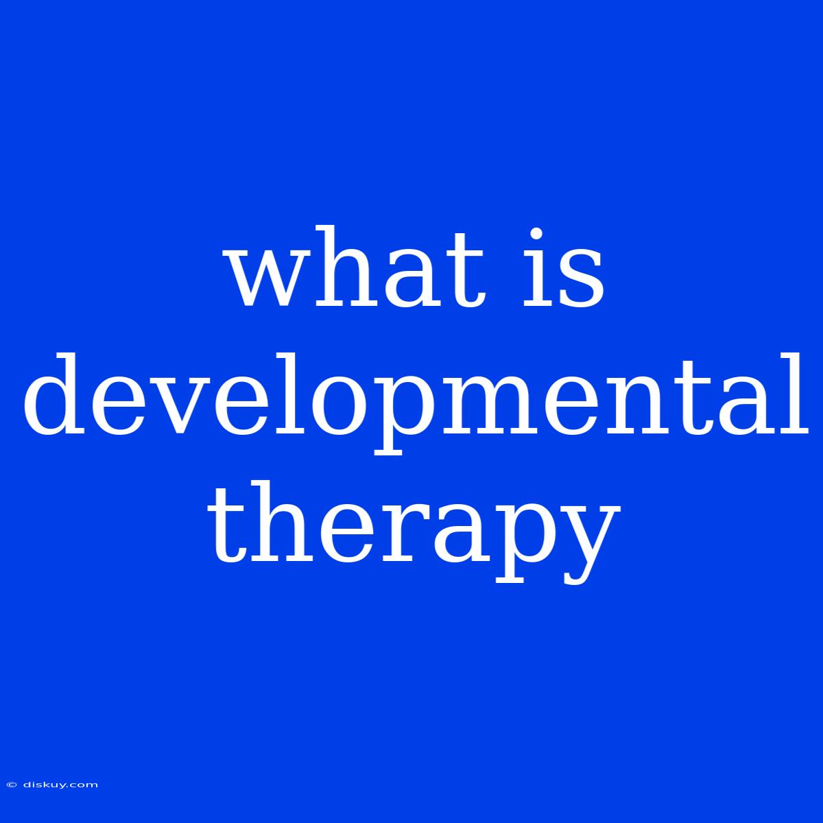 What Is Developmental Therapy