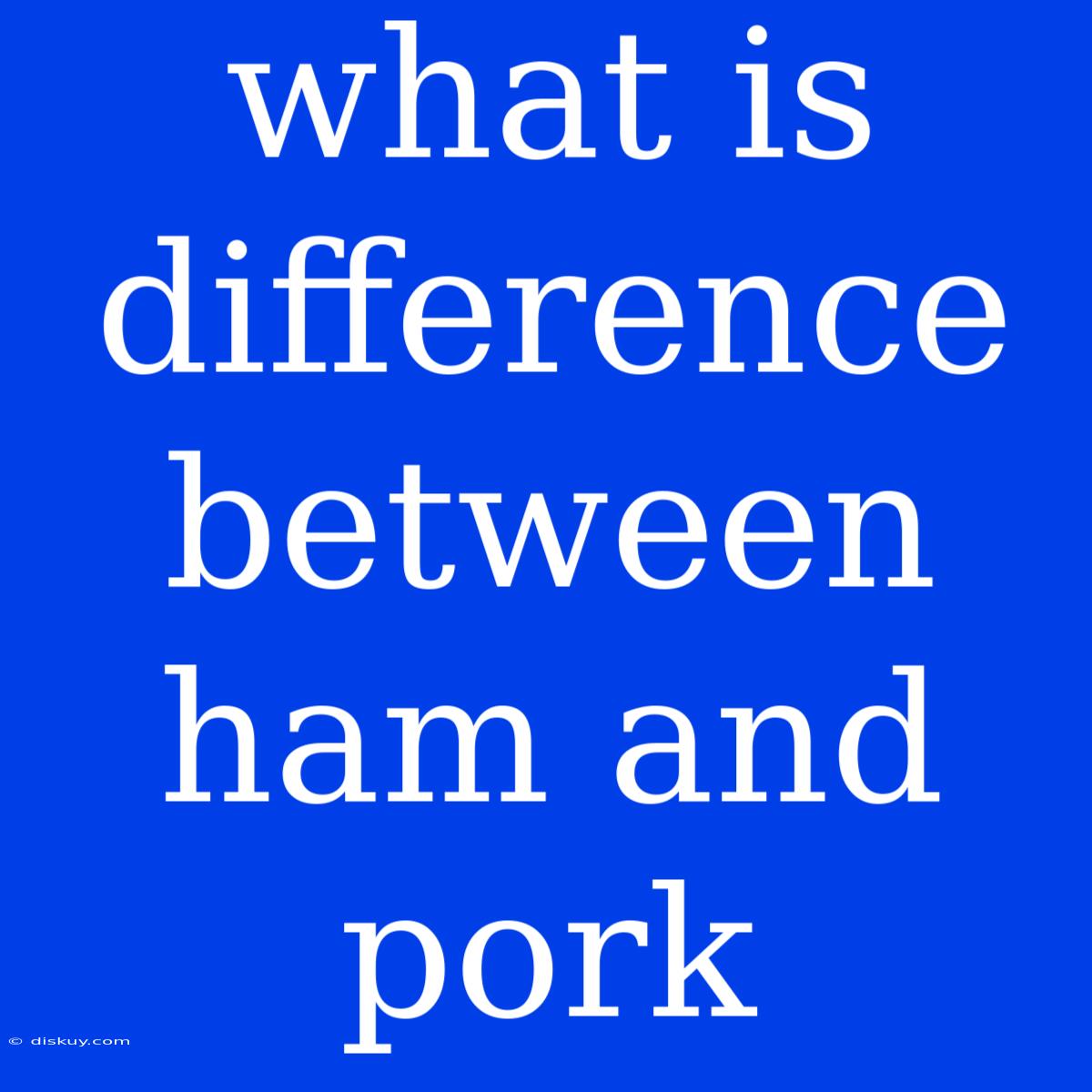 What Is Difference Between Ham And Pork