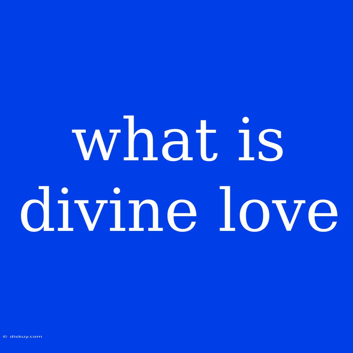 What Is Divine Love