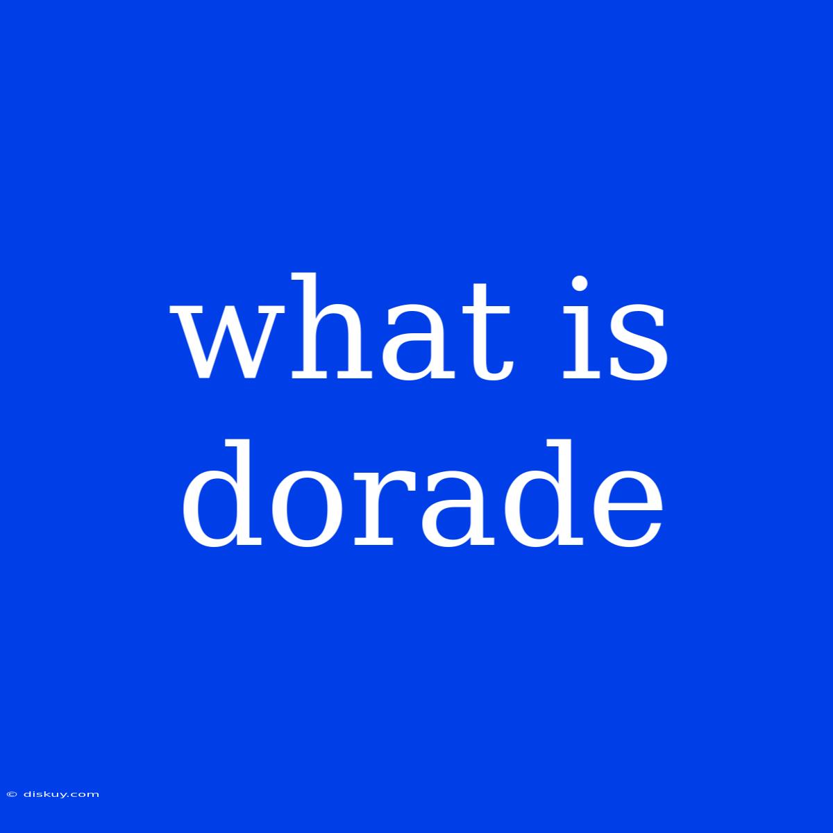 What Is Dorade