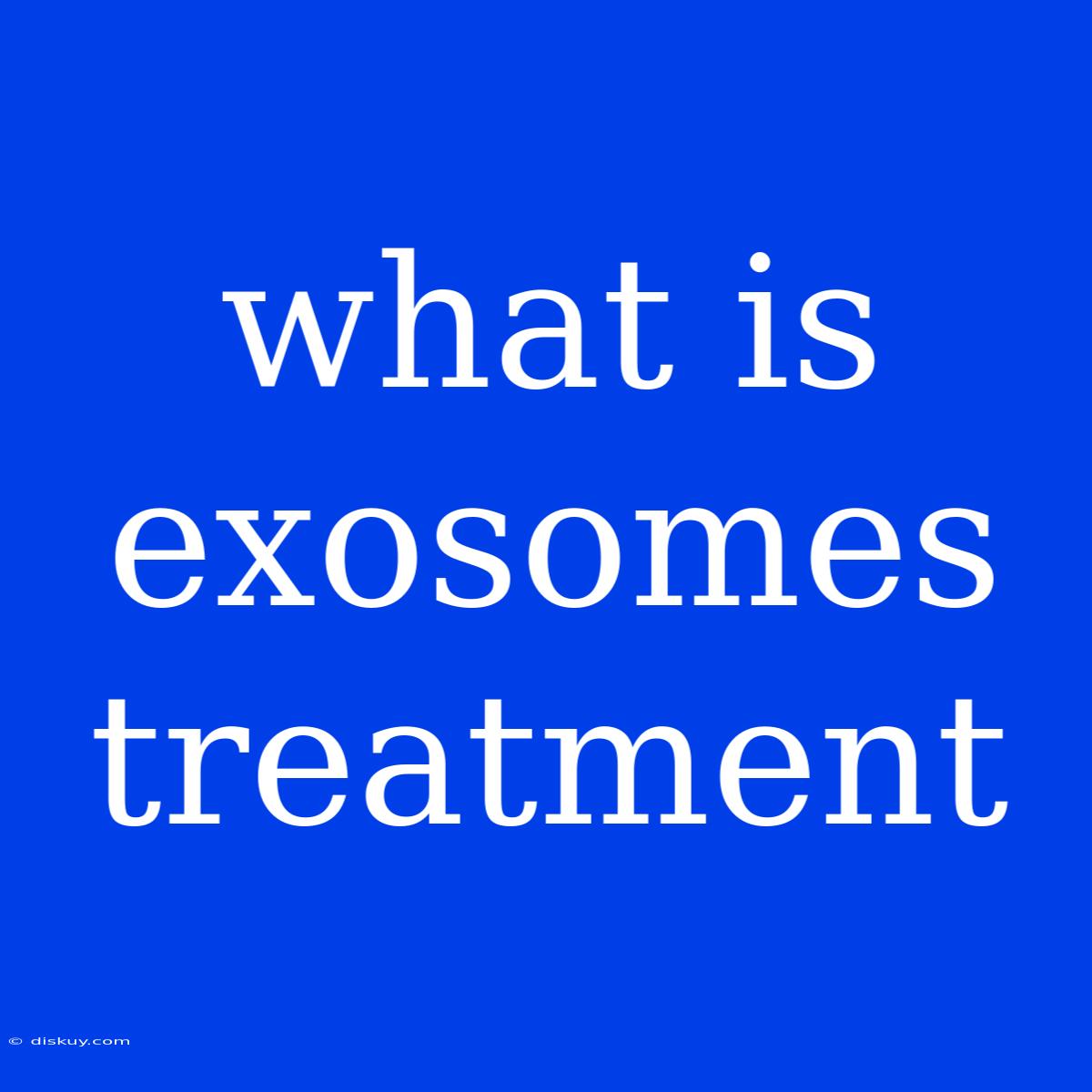 What Is Exosomes Treatment