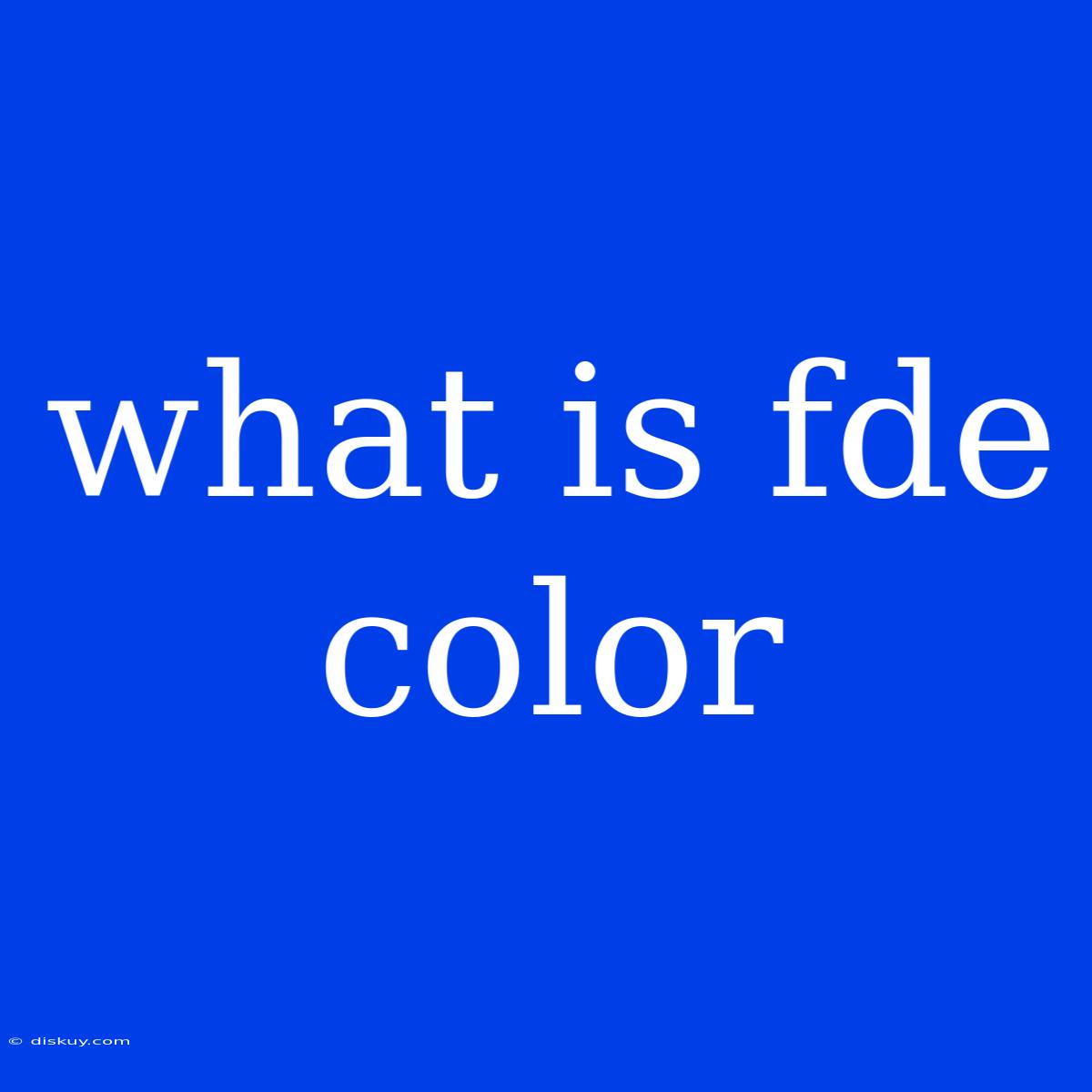 What Is Fde Color