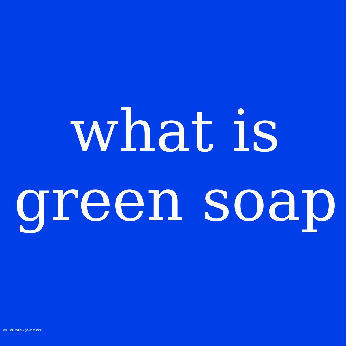 What Is Green Soap