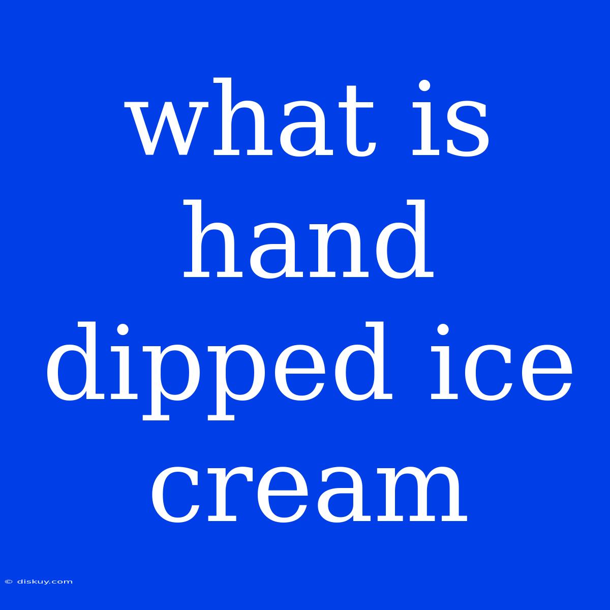 What Is Hand Dipped Ice Cream