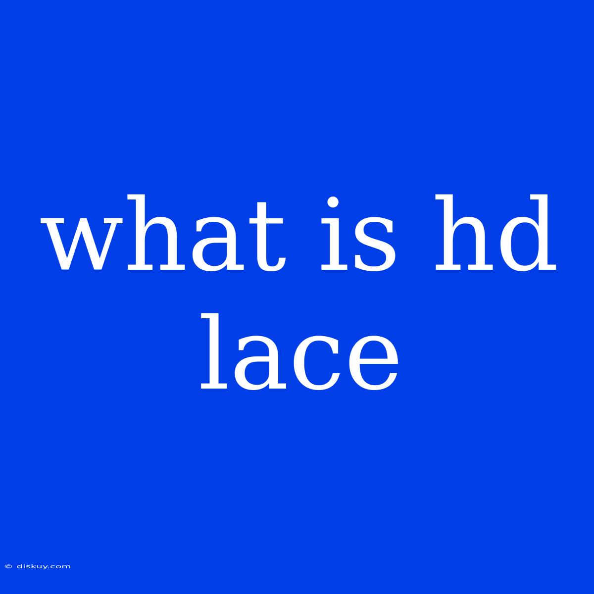 What Is Hd Lace