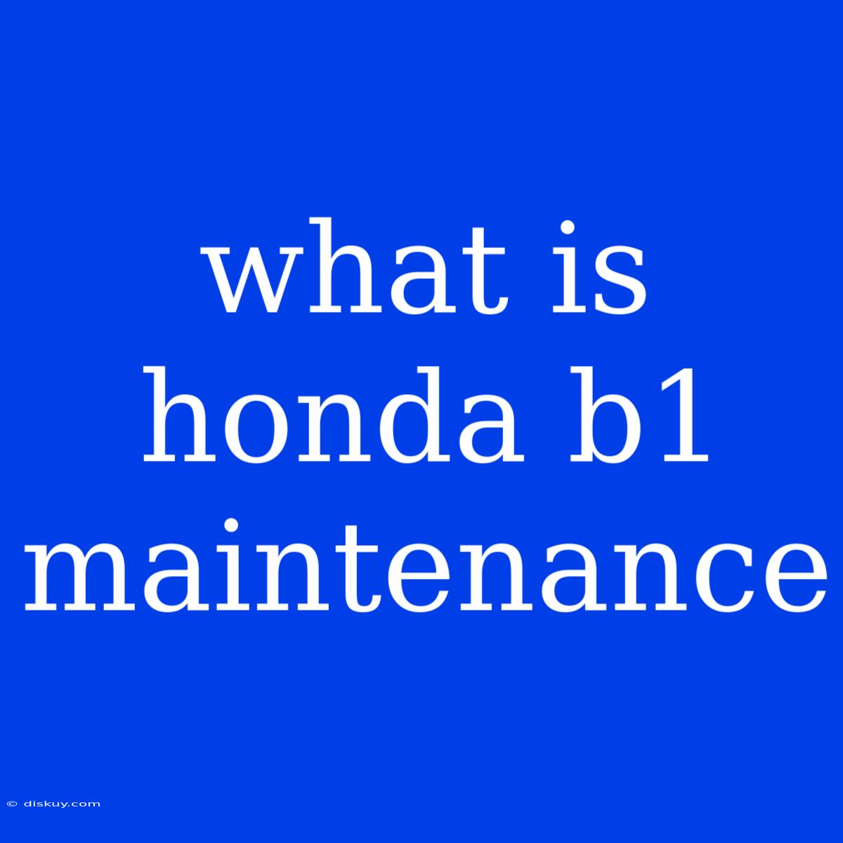 What Is Honda B1 Maintenance