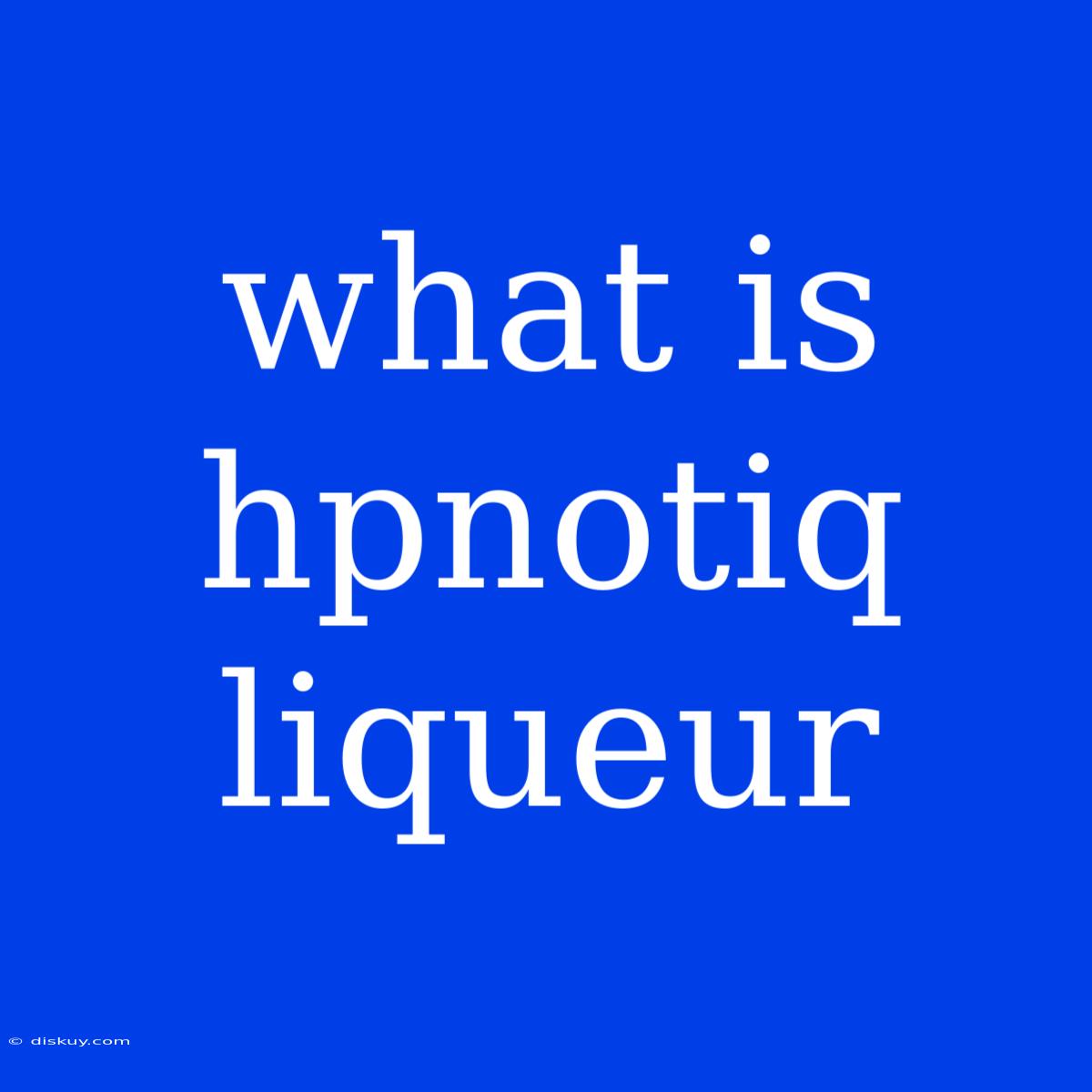 What Is Hpnotiq Liqueur