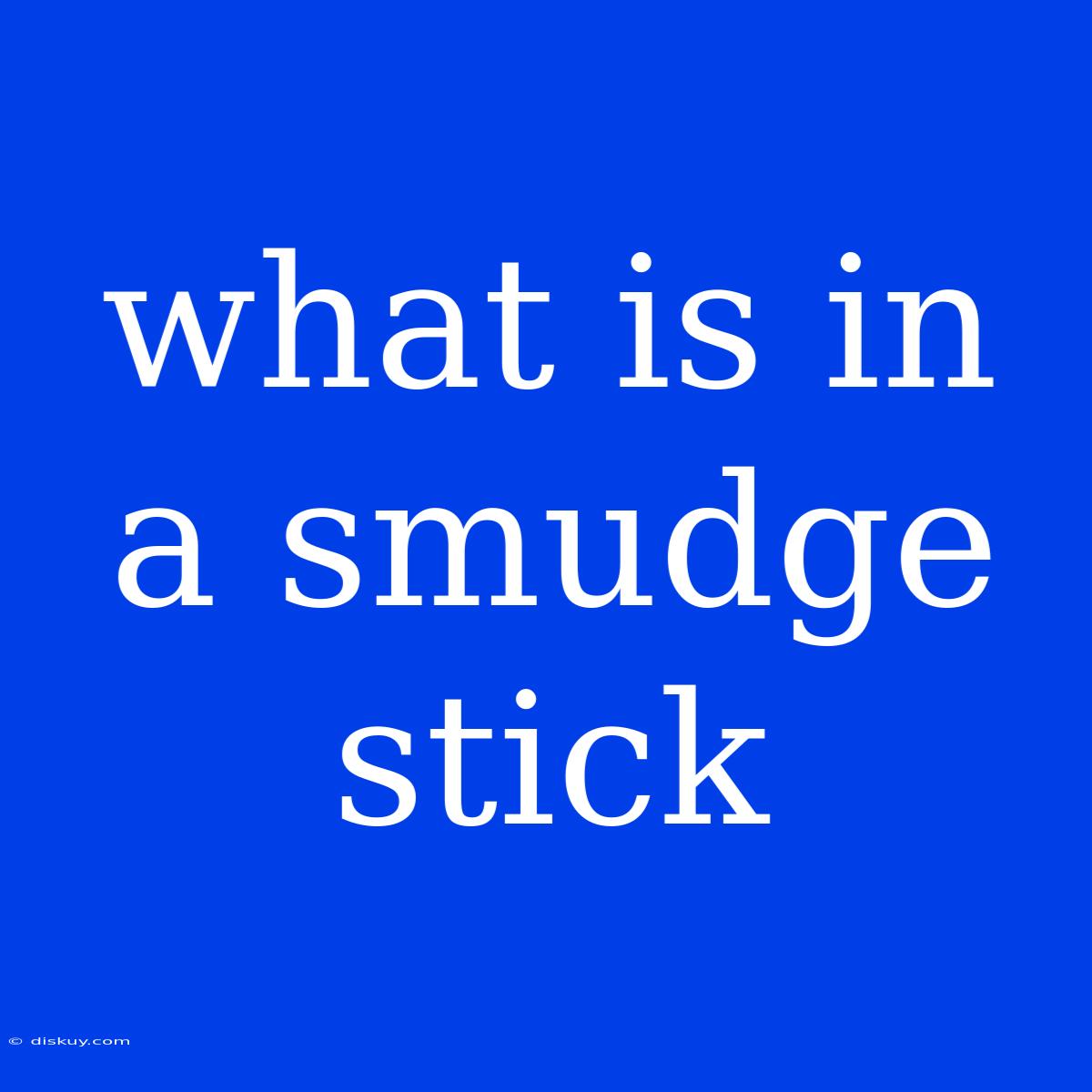 What Is In A Smudge Stick