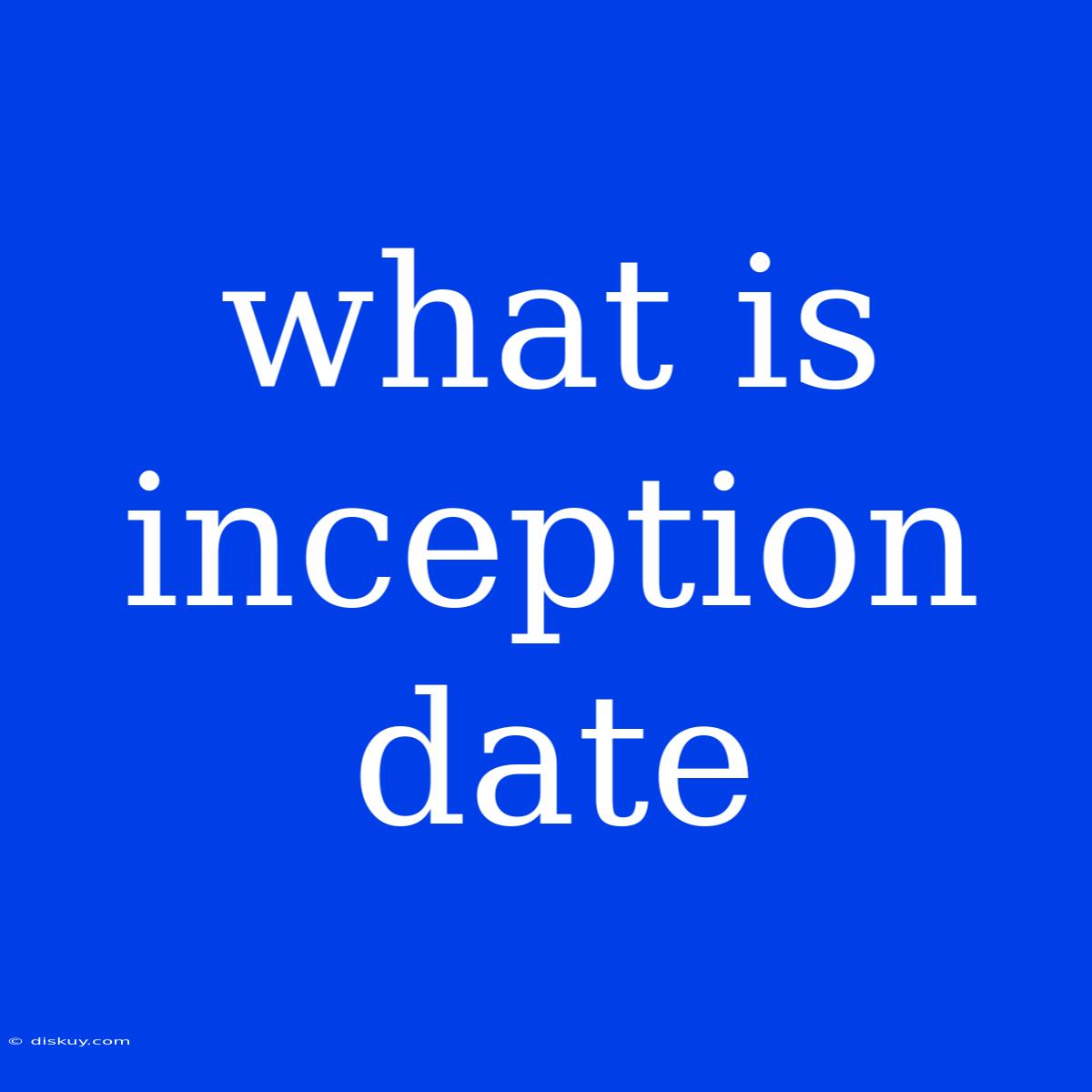 What Is Inception Date