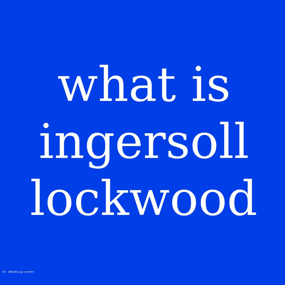 What Is Ingersoll Lockwood