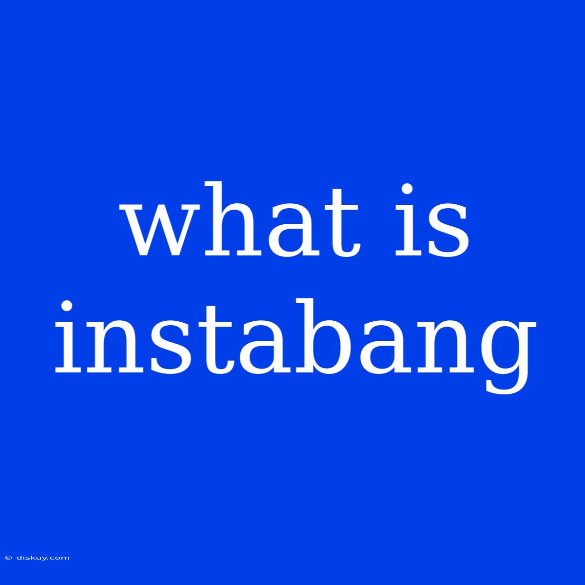 What Is Instabang