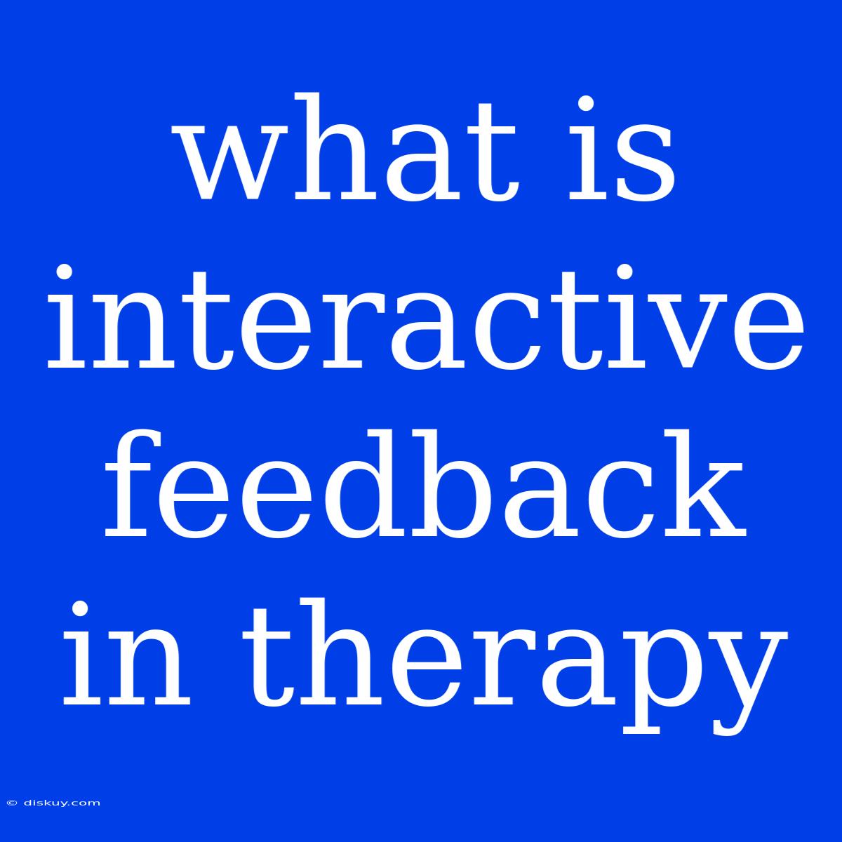 What Is Interactive Feedback In Therapy