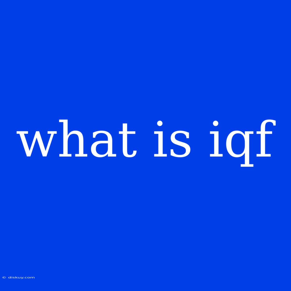 What Is Iqf