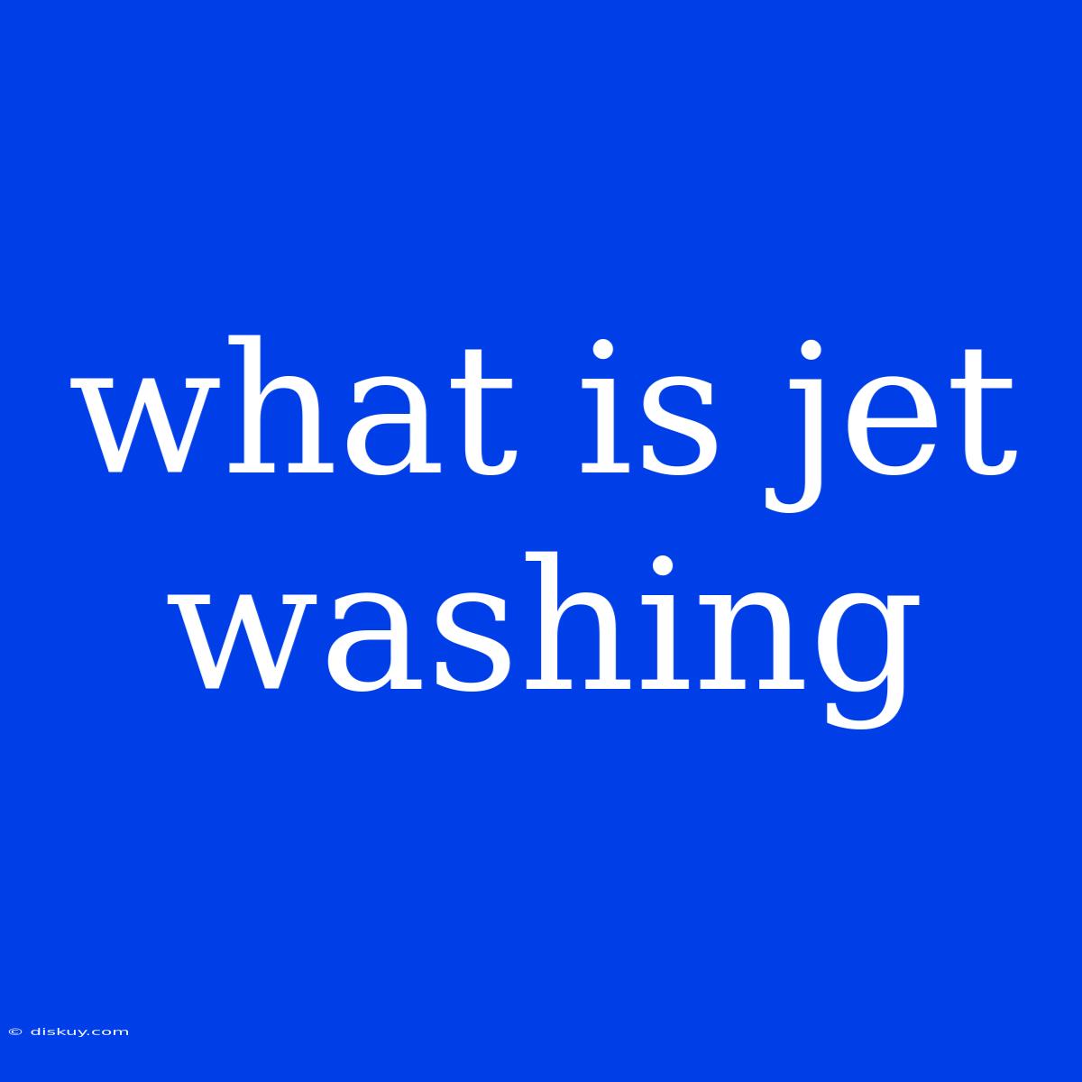 What Is Jet Washing