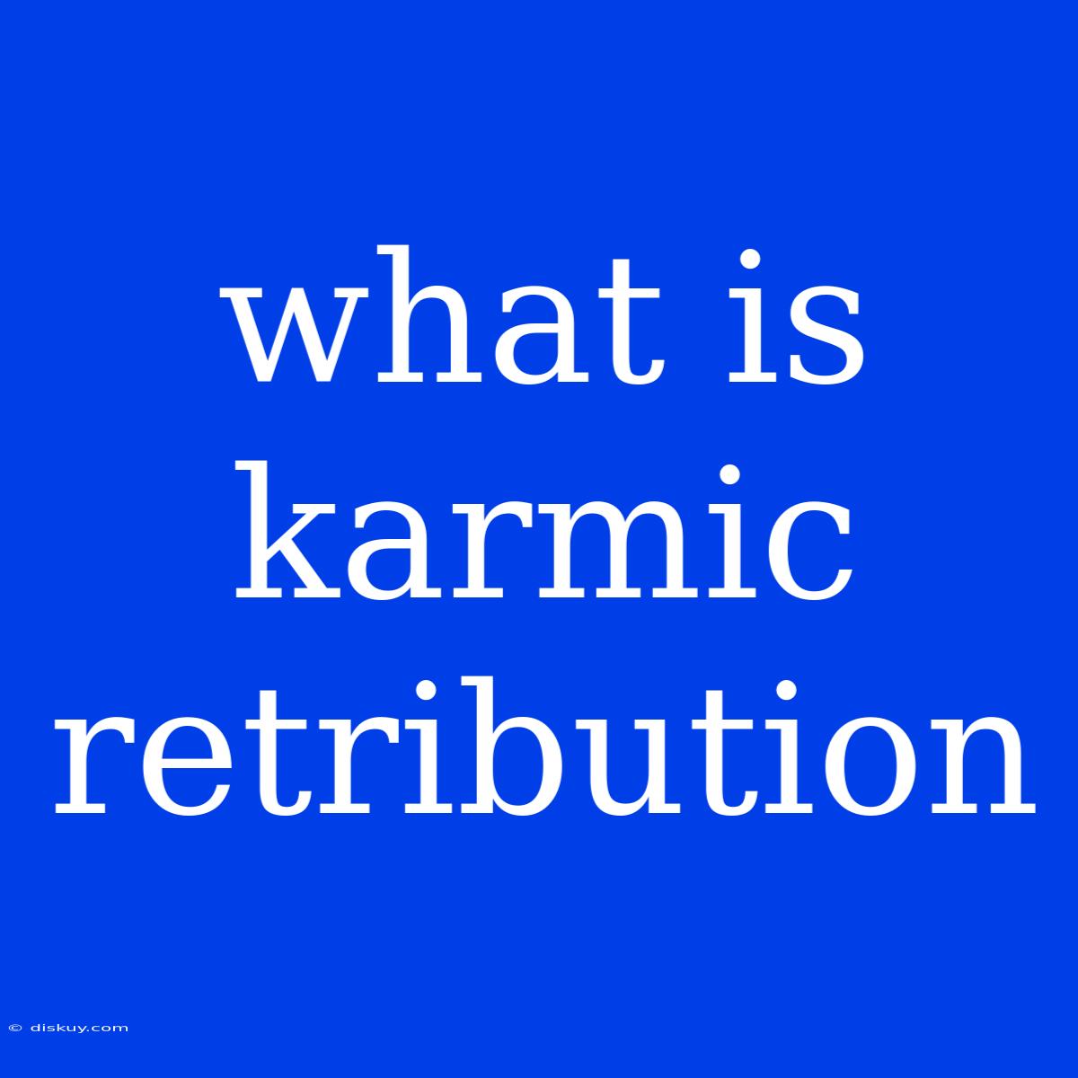 What Is Karmic Retribution