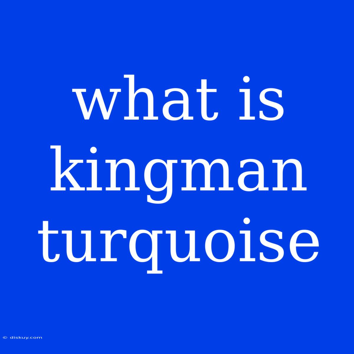 What Is Kingman Turquoise