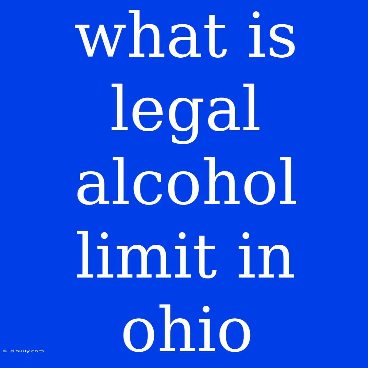 What Is Legal Alcohol Limit In Ohio