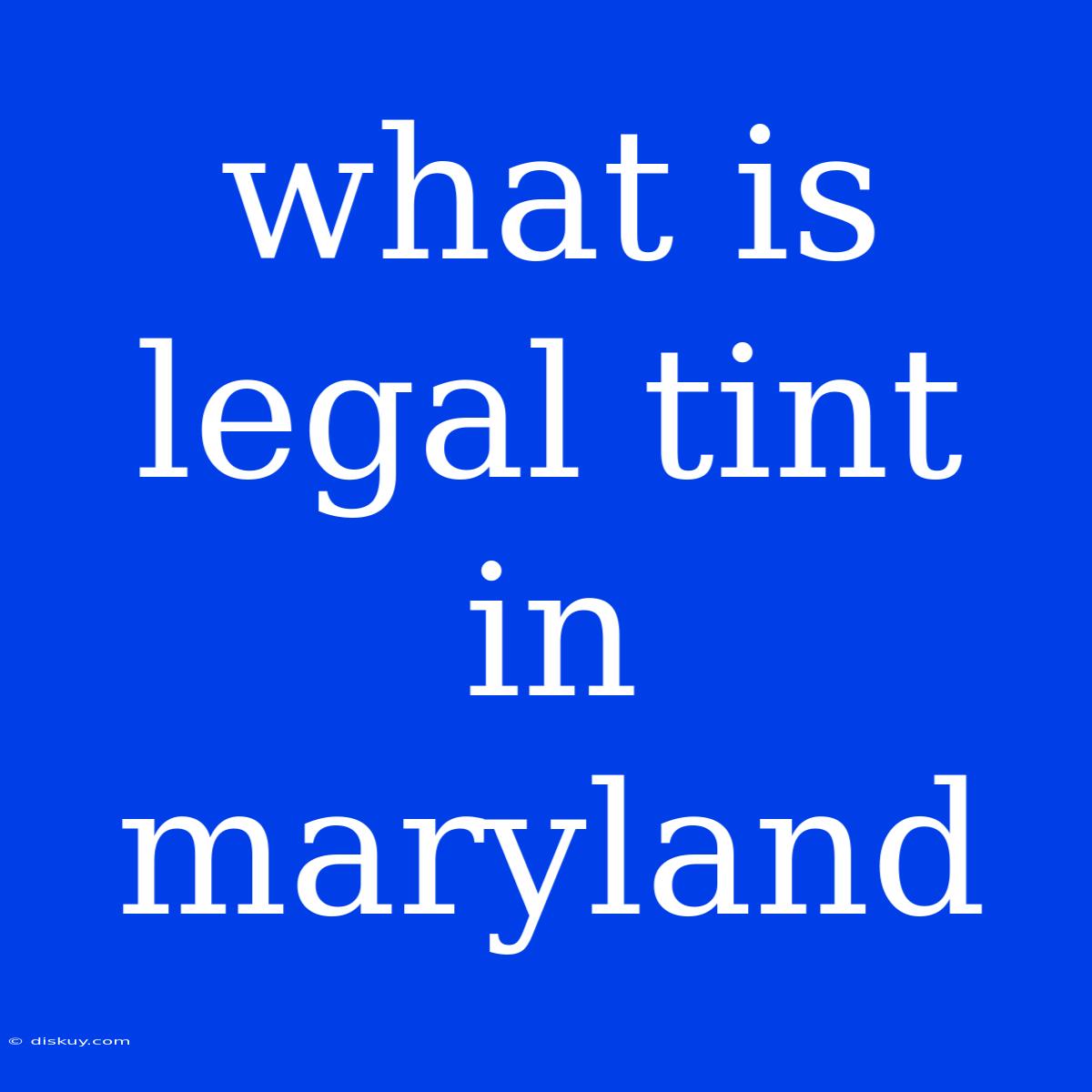 What Is Legal Tint In Maryland